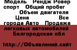  › Модель ­ Рендж Ровер спорт › Общий пробег ­ 53 400 › Объем двигателя ­ 3 › Цена ­ 2 400 000 - Все города Авто » Продажа легковых автомобилей   . Белгородская обл.